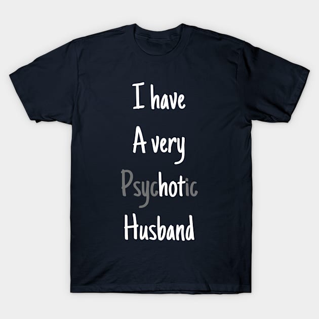 I HAVE A VERY PSYCHOTIC HUSBAND T-Shirt by BeDesignerWorld